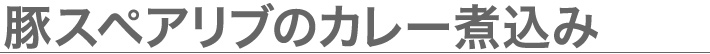 豚スペアリブのカレー煮込み