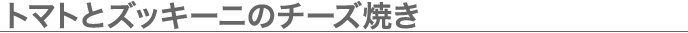 トマトとズッキーニのチーズ焼き