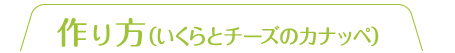 作り方＜いくらとチーズのカナッペ＞ 