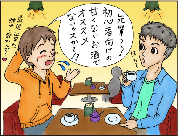 喫茶店編「飲みやすい初心者向けのお酒って」の巻、マンガ、1、後輩「先輩〜！初心者向けの甘くないお酒でオススメないッスか〜！？」