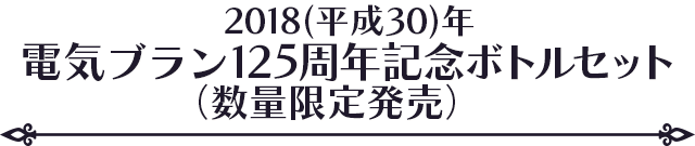 2018(平成30)年電気ブラン　125周年記念ボトルセット（数量限定発売）
