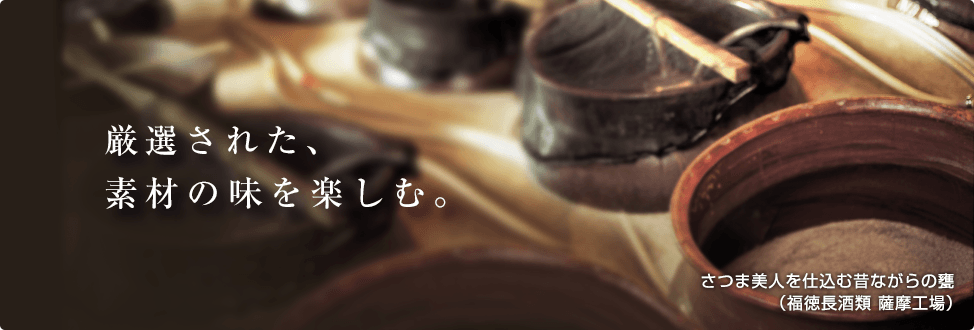 厳選された、素材の味を楽しむ。さつま美人を仕込む昔ながらの甕（福徳長酒類 薩摩工場）