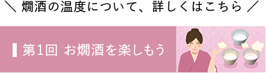 燗酒の温度について、詳しくはこちら,第1回 お燗酒を楽しもう